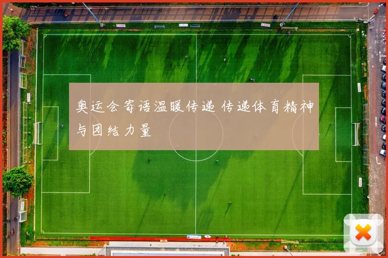 奥运会寄语温暖传递 传递体育精神与团结力量
