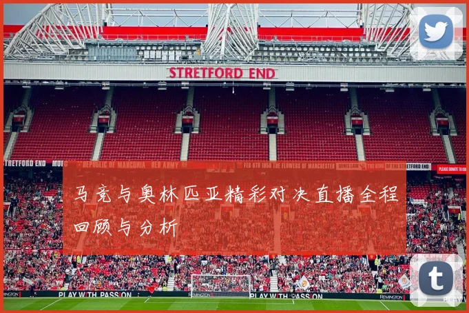 马竞与奥林匹亚精彩对决直播全程回顾与分析